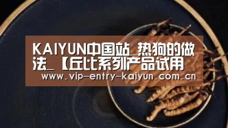 KAIYUN中国站_热狗的做法_【丘比系列产品试用报告】------热狗_热狗怎么做_秋雁红枫的菜谱(图1) 开云平台